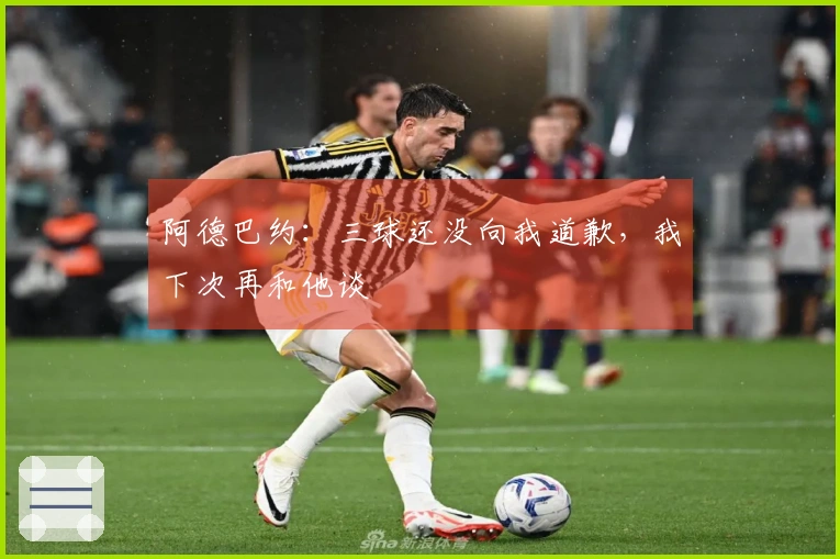 阿德巴约：三球还没向我道歉，我下次再和他谈