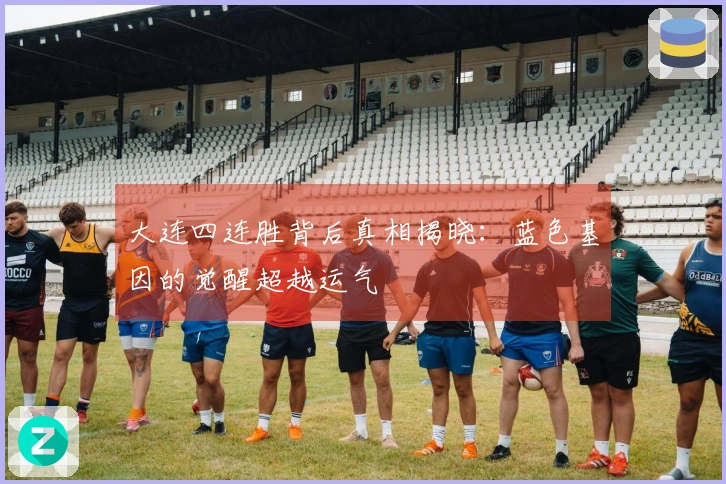 大连四连胜背后真相揭晓：蓝色基因的觉醒超越运气