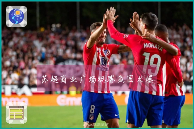 苏超商业广场观赛氛围火爆
