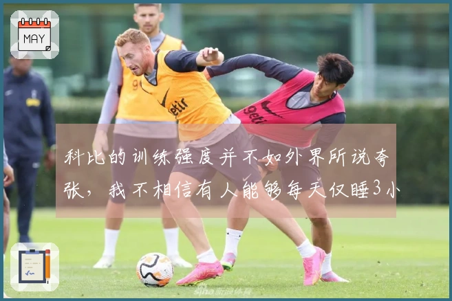 科比的训练强度并不如外界所说夸张，我不相信有人能够每天仅睡3小时